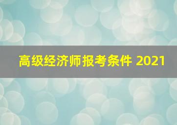 高级经济师报考条件 2021